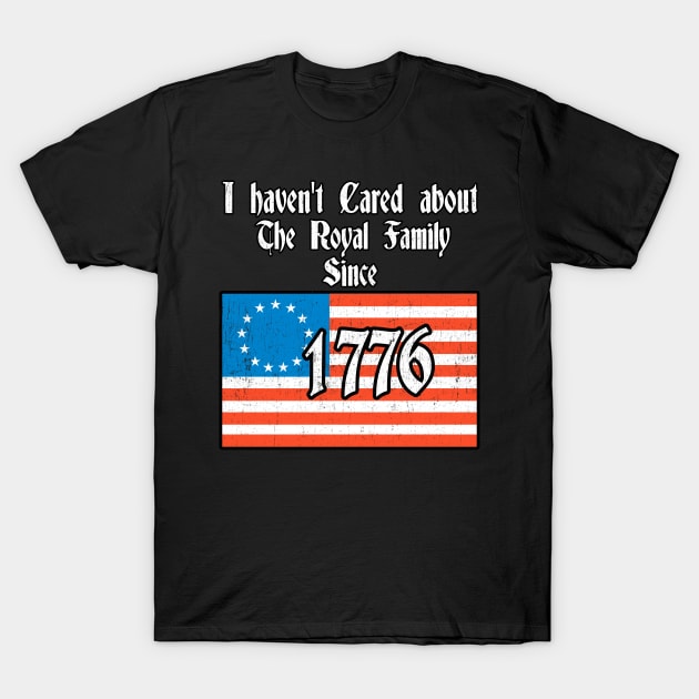 I Haven't Cared About The Royal Family since 1776 Funny T-Shirt by Kdeal12